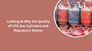Looking at Why the Quality of LPG Gas Cylinders and Regulators Matter