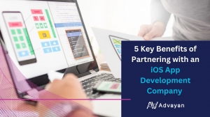 5 Key Benefits of Partnering with an iOS App Development Company - Advayan