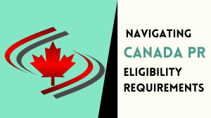 Navigating Canada PR Eligibility Requirements