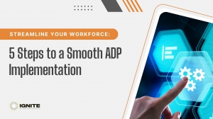 Streamline Your Workforce: 5 Steps to a Smooth ADP Workforce Implementation - Ignite HCM