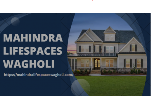Mahindra Lifespaces Wagholi — A Luxurious Upcoming Residence Place in Pune