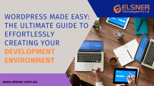 The Ultimate Guide to Effortlessly Creating Your WordPress Development Environment