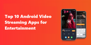Top 10 Android Video Streaming Apps for Entertainment