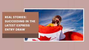 Real Stories: Succeeding in the Latest Express Entry Draw