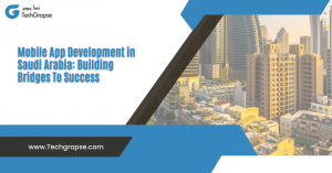 Mobile App Development in Saudi Arabia: Building Bridges To Success