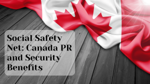 Social Safety Net: Canada PR and Security Benefits