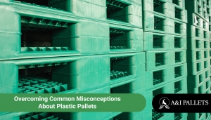 Overcoming Common Misconceptions About Plastic Pallets