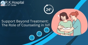 Support Beyond Treatment: The Role of Counseling in IVF