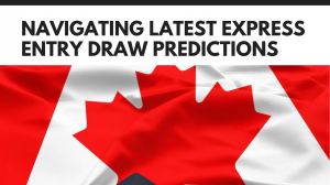 Navigating Latest Express Entry Draw Predictions