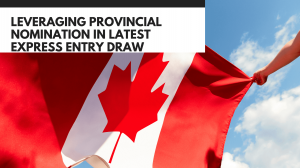 Leveraging Provincial Nomination in Latest Express Entry Draw