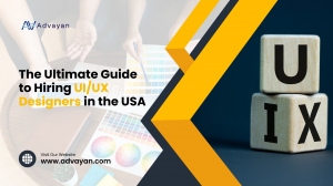 The Ultimate Guide to Hiring UI/UX Designers in the USA - Advayan