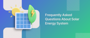 Frequently Asked Questions About Solar Energy System 