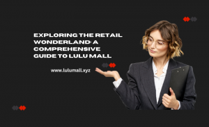 Exploring the Retail Wonderland: A Comprehensive Guide to Lulu Mall