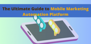 The Ultimate Guide to Mobile Marketing Automation Platform