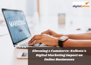 Elevating e Commerce: Kolkata's Digital Marketing Impact on Online Businesses