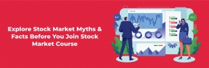 Explore Stock Market Myths & Facts Before You Join Stock Market Course