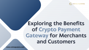 Exploring the Benefits of Crypto Payment Gateway for Merchants and Customers and Tips for Choosing the Best Payment Process.