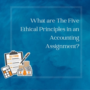 What are The Five Ethical Principles in an Accounting Assignment?