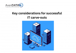 Key Considerations for Successful IT Carve-Outs