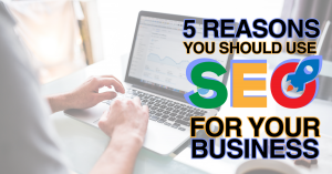 Reasons You Should Use SEO for Your Business