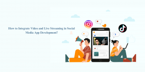 How to Integrate Video and Live Streaming in Social Media App Development?