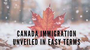 Embarking on a New Chapter: Canada Immigration Unveiled in Easy Terms