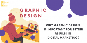 Why Graphic Design is Important For Better Result in Digital Marketing?