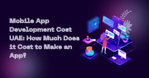 Mobile App Development Cost UAE: How Much Does it Cost to Make an App?