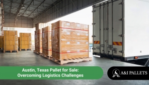 Austin, Texas Pallets for Sale: Overcoming Logistics Challenges