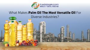 What Makes Palm Oil The Most Versatile Oil For Diverse Industries?