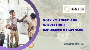 Why You Need ADP Workforce Implementation Now – Ignite HCM