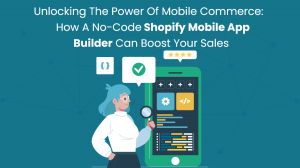 Unlocking the Power of Mobile Commerce: How a No-Code Shopify Mobile App Builder Can Boost Your Sales