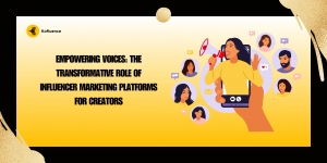 Empowering Voices: The Transformative Role of Influencer Marketing Platforms for Creators