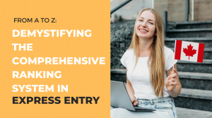 From A to Z: Demystifying the Comprehensive Ranking System in Express Entry