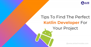 Tips To Find The Perfect Kotlin Developer For Your Project