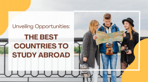Unveiling Opportunities: The Best Countries to Study Abroad