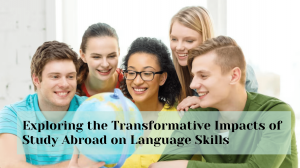 Exploring the Transformative Impacts of Study Abroad on Language Skills