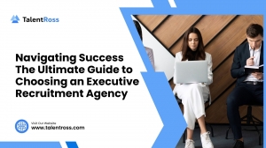 Navigating Success The Ultimate Guide to Choosing an Executive Recruitment Agency