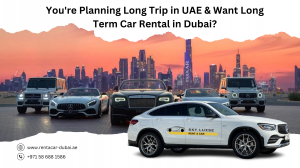 You're Planning Long Trip in UAE & Want Long Term Car Rental in Dubai?