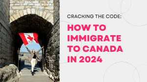 Cracking the Code: How to Immigrate to Canada in 2024