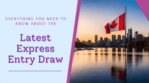 Everything You Need to Know About the Latest Express Entry Draw