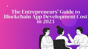 The Entrepreneurs' Guide to Blockchain App Development Cost in 2023