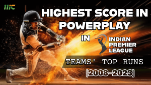 Highest Score in Powerplay in IPL: Teams' Top Runs (2008-2023)
