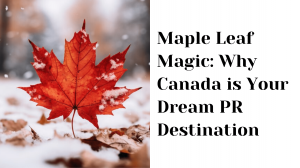 Maple Leaf Magic: Why Canada Is Your Dream PR Destination