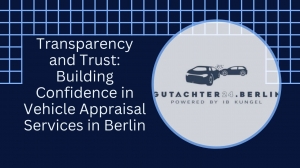 Transparency and Trust: Building Confidence in Vehicle Appraisal Services in Berlin