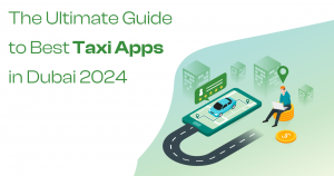 The Ultimate Guide to Best Taxi Apps in Dubai 2024