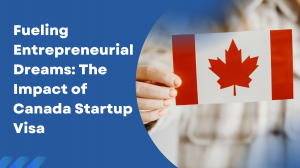 Fueling Entrepreneurial Dreams: The Impact of Canada Startup Visa