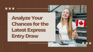 Analyze Your Chances for the Latest Express Entry Draw