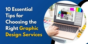 10 Essential Tips for Choosing the Right Graphic Design Services