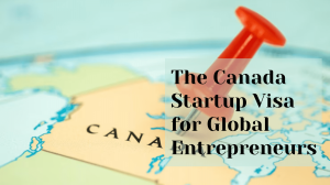 The Canada Start-up Visa for Global Entrepreneurs